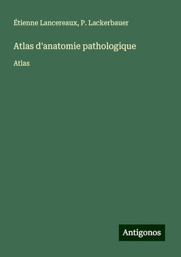 Atlas d'anatomie pathologique: Atlas von Antigonos Verlag