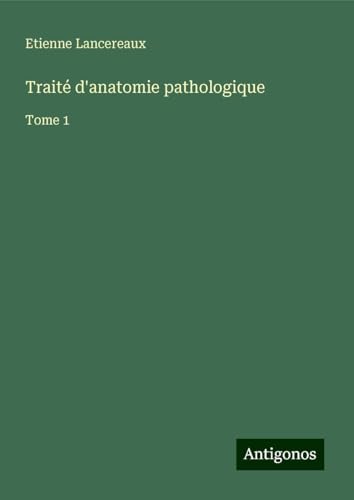 Traité d'anatomie pathologique: Tome 1 von Antigonos Verlag