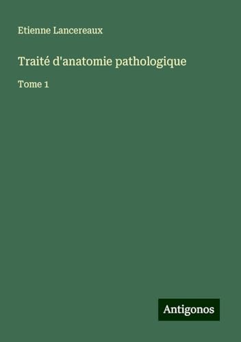 Traité d'anatomie pathologique: Tome 1 von Antigonos Verlag