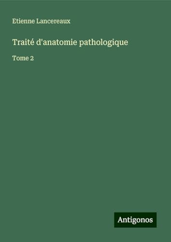 Traité d'anatomie pathologique: Tome 2 von Antigonos Verlag