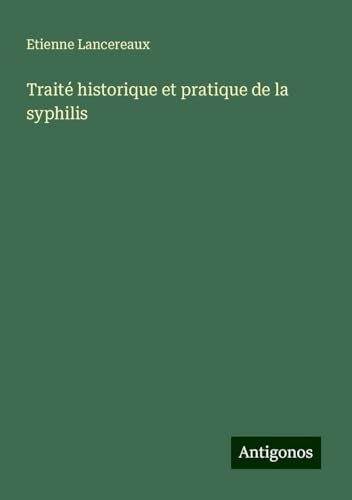 Traité historique et pratique de la syphilis von Antigonos Verlag