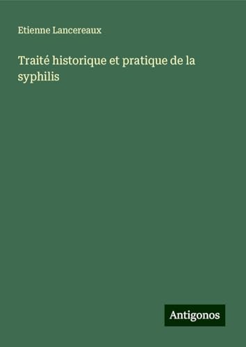 Traité historique et pratique de la syphilis von Antigonos Verlag