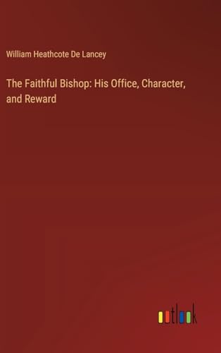 The Faithful Bishop: His Office, Character, and Reward von Outlook Verlag
