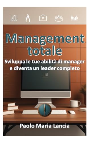 Management totale: Sviluppa le tue abilità di manager e diventa un leader completo (Management Economia Energia Ambiente) von Independently published