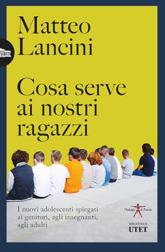 Cosa serve ai nostri ragazzi. I nuovi adolescenti spiegati ai genitori, agli insegnanti, agli adulti (Biblioteca Utet) von UTET
