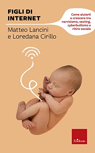 Figli di internet. Come aiutarli a crescere tra narcisismo, sexting, cyberbullismo e ritiro sociale (I libri che aiutano) von Erickson