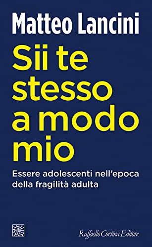 Sii te stesso a modo mio. Essere adolescenti nell'epoca della fragilità adulta (Temi) von Raffaello Cortina Editore