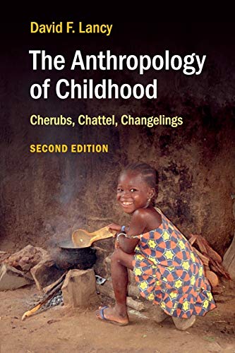 The Anthropology of Childhood: Cherubs, Chattel, Changelings The Anthropology of Childhood: Cherubs, Chattel, Changelings
