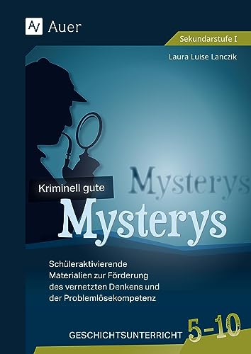 Kriminell gute Mysterys Geschichtsunterricht 5-10: Schüleraktivierende Materialien zur Förderung des vernetzten Denkens und der Problemlösekompetenz (5. bis 10. Klasse) (Mysterys Sekundarstufe) von Auer Verlag i.d.AAP LW