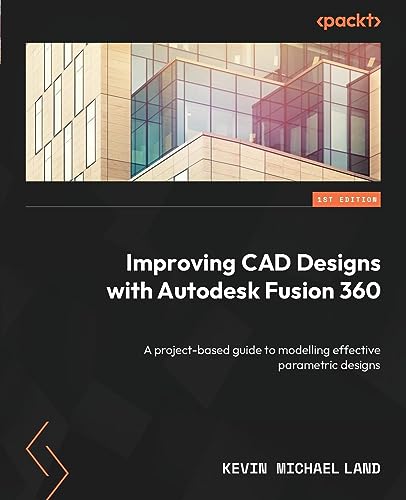 Improving CAD Designs with Autodesk Fusion 360: A project-based guide to modelling effective parametric designs von Packt Publishing
