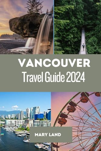 Vancouver Travel Guide 2024: Navigating the Enigmatic Charms and Hidden Thrills of Vancouver von Independently published