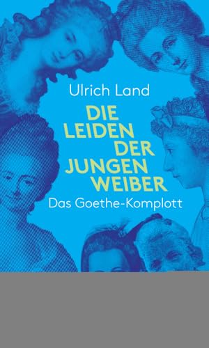 Die Leiden der jungen Weiber: Das Goethe-Komplott von 8 grad verlag GmbH & Co.