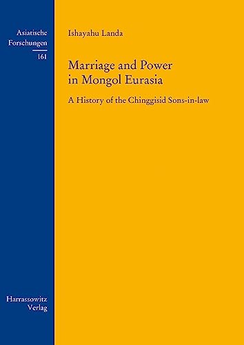 Marriage and Power in Mongol Eurasia: A History of the Chinggisid Sons-in-law (Asiatische Forschungen) von Harrassowitz Verlag