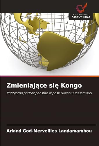 Zmieniaj¿ce si¿ Kongo: Polityczna podró¿ pa¿stwa w poszukiwaniu to¿samo¿ci von Wydawnictwo Nasza Wiedza