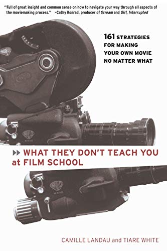What They Don't Teach You at Film School: 161 Strategies For Making Your Own Movies No Matter What von Hachette Books