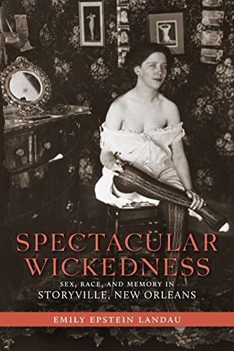 Spectacular Wickedness: Sex, Race, and Memory in Storyville, New Orleans von Louisiana State University Press