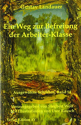 Ein Weg zur Befreiung der Arbeiter-Klasse (Gustav Landauer: Ausgewählte Schriften)