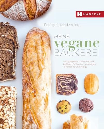 Meine vegane Bäckerei: Von duftenden Croissants und kräftigen Broten bis zu cremigen Törtchen von Hädecke Verlag GmbH