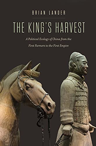 The King's Harvest: A Political Ecology of China from the First Farmers to the First Empire (The Agrarian Studies)