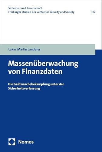Massenüberwachung von Finanzdaten: Die Geldwäschebekämpfung unter der Sicherheitsverfassung (Sicherheit und Gesellschaft. Freiburger Studien des Centre for Security and Society) von Nomos