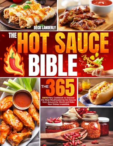 The Hot Sauce Bible: The 365 Days Fiery Cookbook to Discover the Most Mouthwatering Hot Sauces from Around the World and Make Your Dishes Irresistible von Independently published