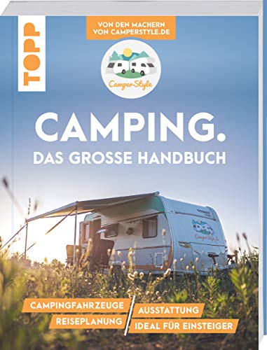 Camping. Das große Handbuch. Von den Machern von CamperStyle.de: Campingfahrzeuge. Ausstattung. Reiseplanung. Ideal für Einsteiger. von TOPP