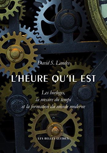 L'heure Qu'il Est: Les Horloges, La Mesure Du Temps Et La Formation Du Monde Moderne (Histoire, Band 137) von Les Belles Lettres
