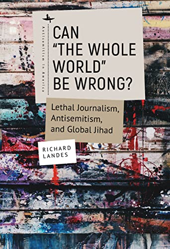 Can “The Whole World” Be Wrong?: Lethal Journalism, Antisemitism, and Global Jihad (Antisemitism in America) von Academic Studies Press