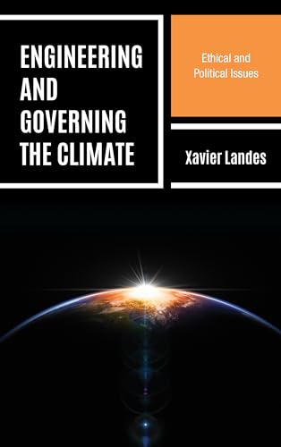 Engineering and Governing the Climate: Ethical and Political Issues (Key Issues in Climate Change and Sustainability: Ethics, Politics and Policy) von Rowman & Littlefield