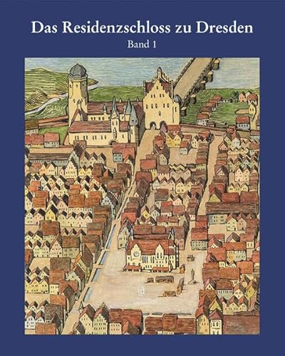 Das Residenzschloss zu Dresden Band1: Von der mittelalterlichen Burg zur Schlossanlage der Spätgotik und Frührenaissance (Forschungen und Schriften zur Denkmalpflege)