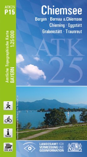 ATK25-P15 Chiemsee (Amtliche Topographische Karte 1:25000): Bergen, Bernau a, Chiemsee, Chieming, Eggstätt, Grabenstätt, Traunreuth: Bergen, Bernau a. ... Amtliche Topographische Karte 1:25000 Bayern)