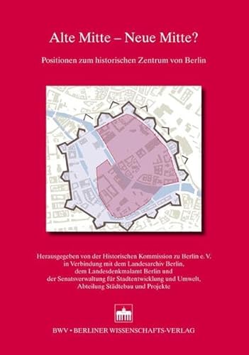 Alte Mitte - Neue Mitte?: Positionen zum historischen Zentrum von Berlin (Kleine Schriftenreihe der Historischen Kommission zu Berlin)