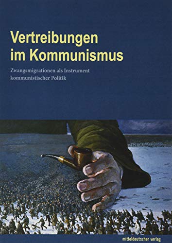 Vertreibungen im Kommunismus: Zwangsmigrationen als Instrument kommunistischer Politik von Mitteldeutscher Verlag
