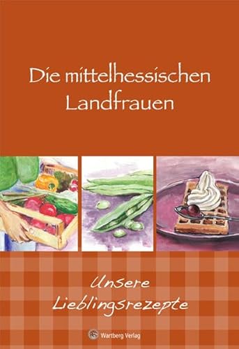 Die mittelhessischen Landfrauen - Unsere Lieblingsrezepte (Kochen und Kulinarisch)