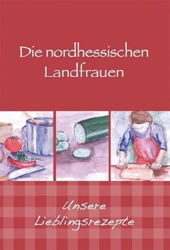 Die nordhessischen Landfrauen - Unsere Lieblingsrezepte (Kochen und Kulinarisch)