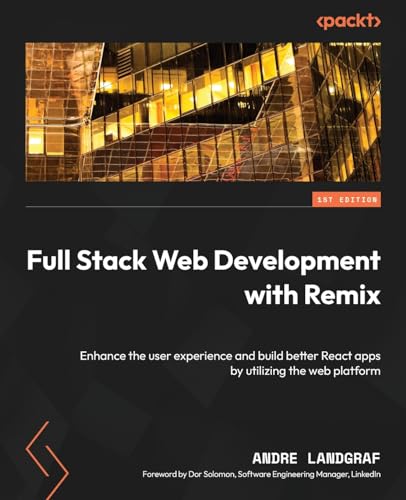 Full Stack Web Development with Remix: Enhance the user experience and build better React apps by utilizing the web platform Full Stack Web Development with Remix: Enhance the user experience and build better React apps by utilizing the web platform