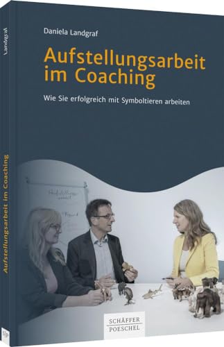 Aufstellungsarbeit im Coaching: Wie Sie erfolgreich mit Symboltieren arbeiten von Schäffer-Poeschel Verlag