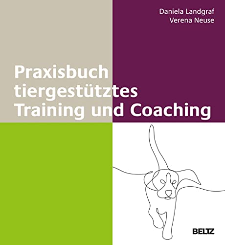 Praxisbuch tiergestütztes Training und Coaching (Methoden und Techniken – Training, Coaching und Beratung in der Praxis)