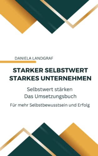 Starker Selbstwert - Starkes Unternehmen: Selbstwert stärken - Das Umsetzungsbuch - Neue erweiterte Auflage