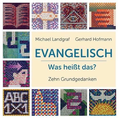 Evangelisch - Was heißt das?: Zehn Grundgedanken Evangelisch - Was heißt das?: Zehn Grundgedanken