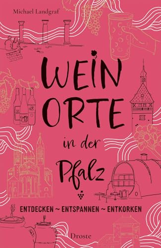 Weinorte in der Pfalz: Entdecken - Entspannen - Entkorken (Weinorte: Entdecken - Entspannen - Entkorken) von Droste Verlag GmbH