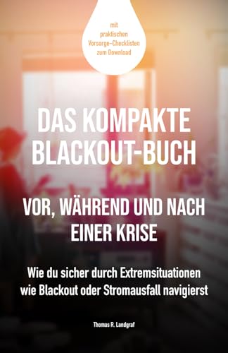 Das kompakte Blackout Buch vor, während und nach einer Krise: Wie du sicher durch Extremsituationen wie Blackout oder Stromausfall navigierst - mit ... Blackout Vorsorge Checkliste zum Download Das kompakte Blackout Buch vor, während und nach einer Krise: Wie du sicher durch Extremsituationen wie Blackout oder Stromausfall navigierst - mit ... Blackout Vorsorge Checkliste zum Download