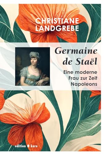 Germaine de Staël: Eine moderne Frau zur Zeit Napoleons von edition karo