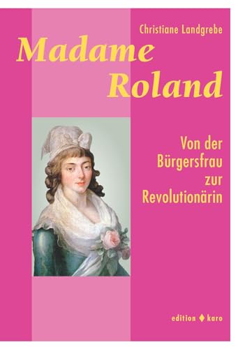 MADAME ROLAND: Von der Bürgersfrau zur Revolutionärin von edition karo