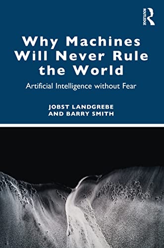Why Machines Will Never Rule the World: Artificial Intelligence without Fear von Routledge