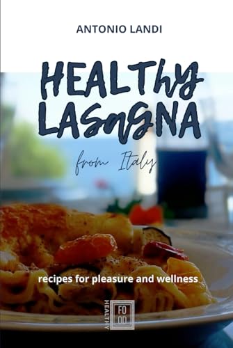 HEALTHY LASAGNA FROM ITALY: recipe for pleasure and wellness von Independently published