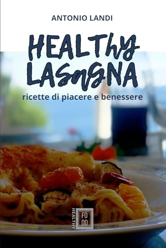 HEALTHY LASAGNA: ricette di piacere e benessere von Independently published