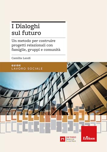 I dialoghi sul futuro. Un metodo per costruire progetti relazionali con famiglie, gruppi e comunità (Guide. Lavoro sociale) von Erickson