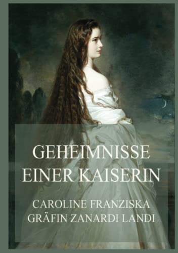 Geheimnisse einer Kaiserin: Die Aufzeichnungen der geheimen Tochter Kaiserin Elisabeths von Jazzybee Verlag
