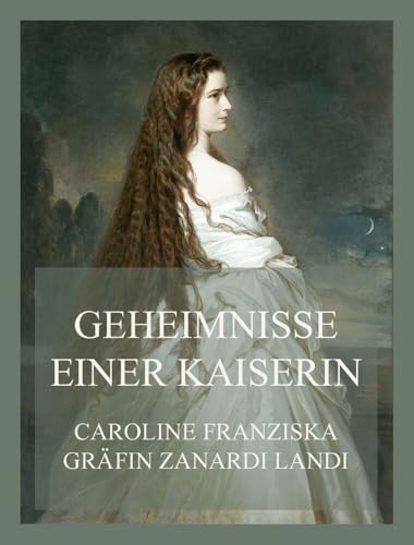 Geheimnisse einer Kaiserin: Die Aufzeichnungen der geheimen Tochter Kaiserin Elisabeths von Jazzybee Verlag